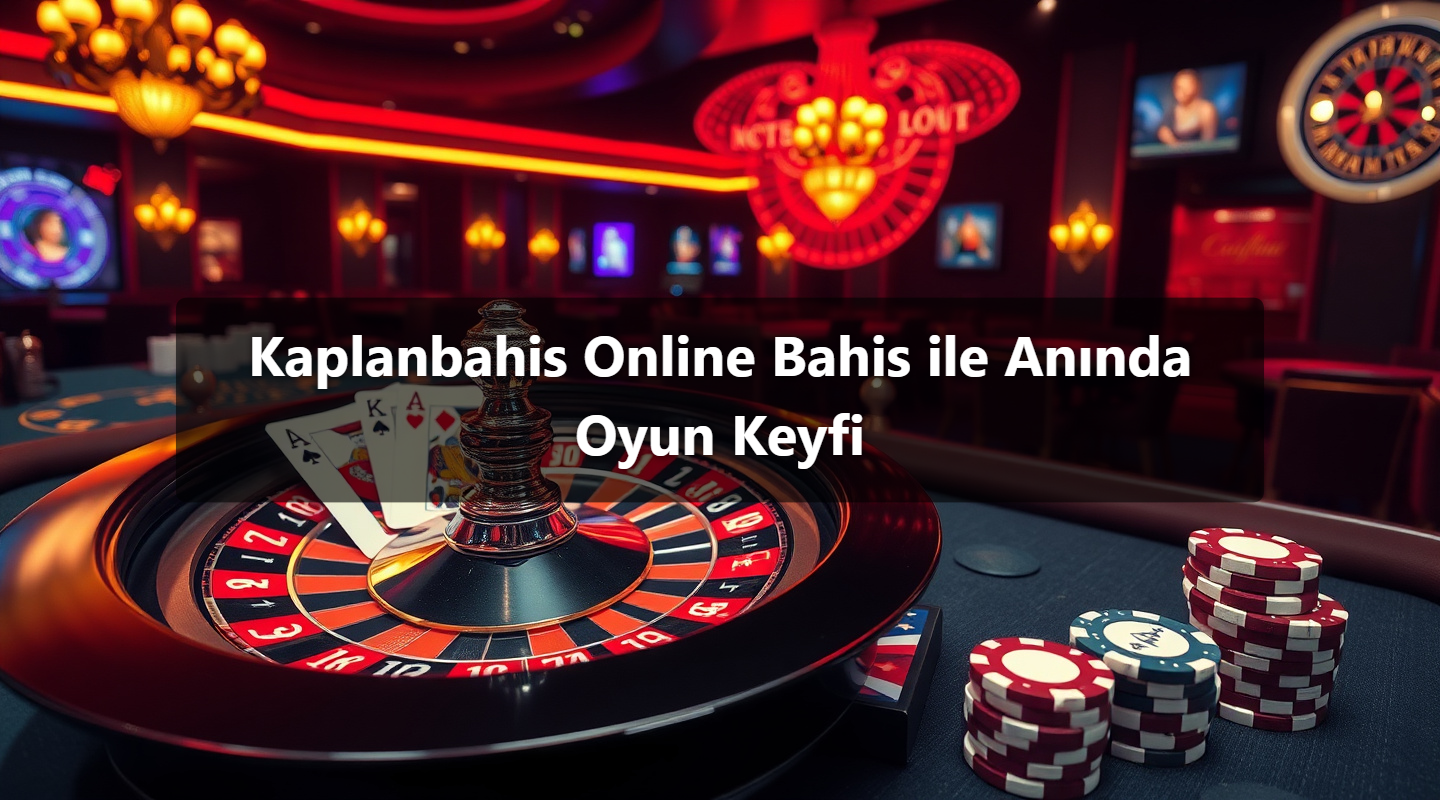 Kaplanbahis Online Bahis ile Anında Oyun Keyfi