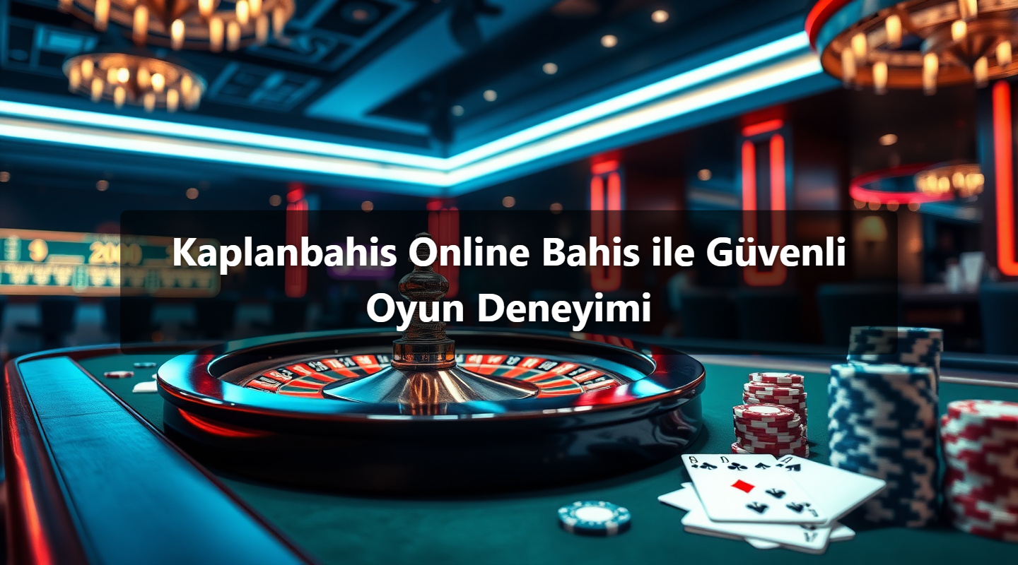 Kaplanbahis Online Bahis ile Güvenli Oyun Deneyimi