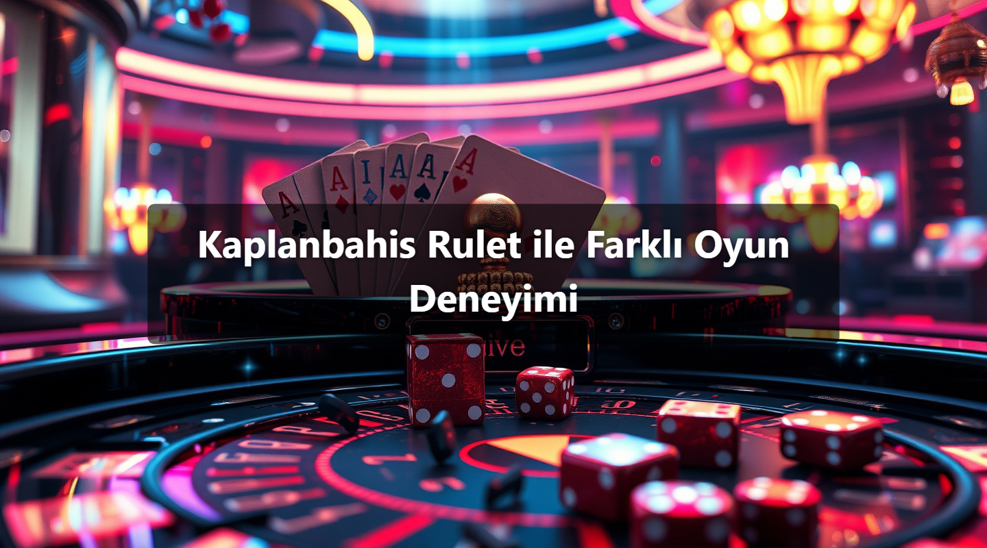 Kaplanbahis Rulet ile Farklı Oyun Deneyimi